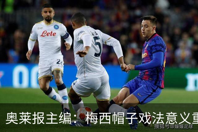 奥莱报主编：梅西帽子戏法意义重大 希望阿根廷在淘汰赛对乌拉圭